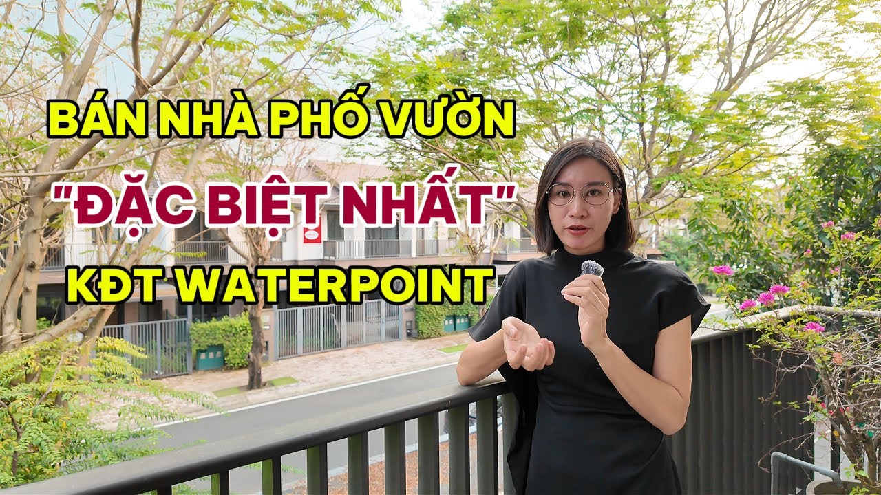 BÁN NHÀ PHỐ VƯỜN "ĐẶC BIỆT NHẤT" - KĐT WATERPOINT | CÔ THẮM BĐS