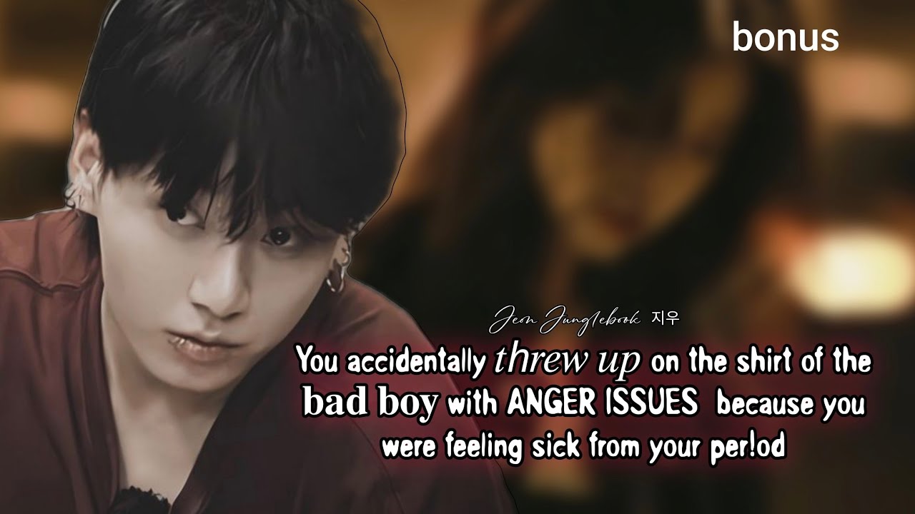 Bonus -You accidentally threw up on the bad boy's shirt having anger issues #jjk #btsjungookff