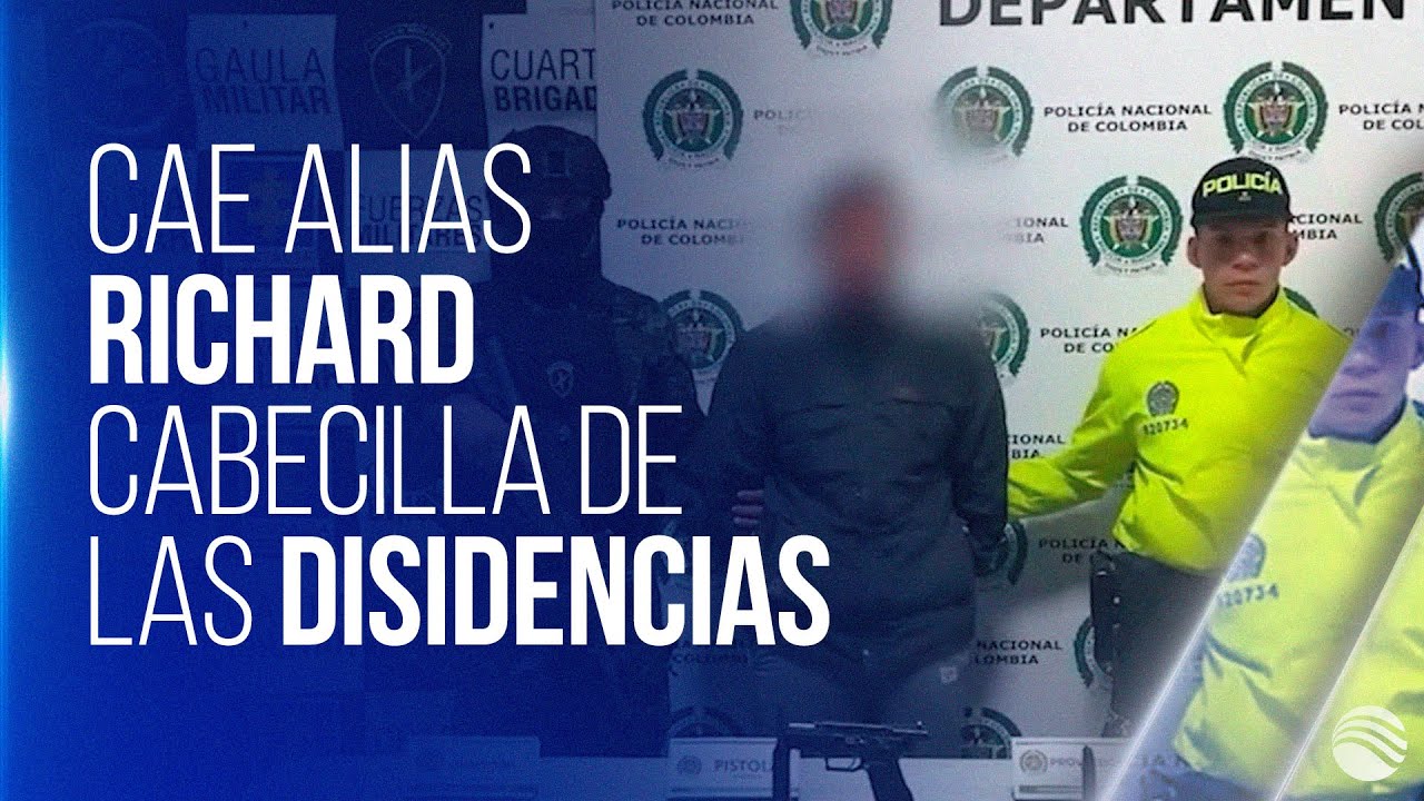 Fuerte golpe a las disidencias: cae alias ‘Richard’, clave cabecilla del Frente 36