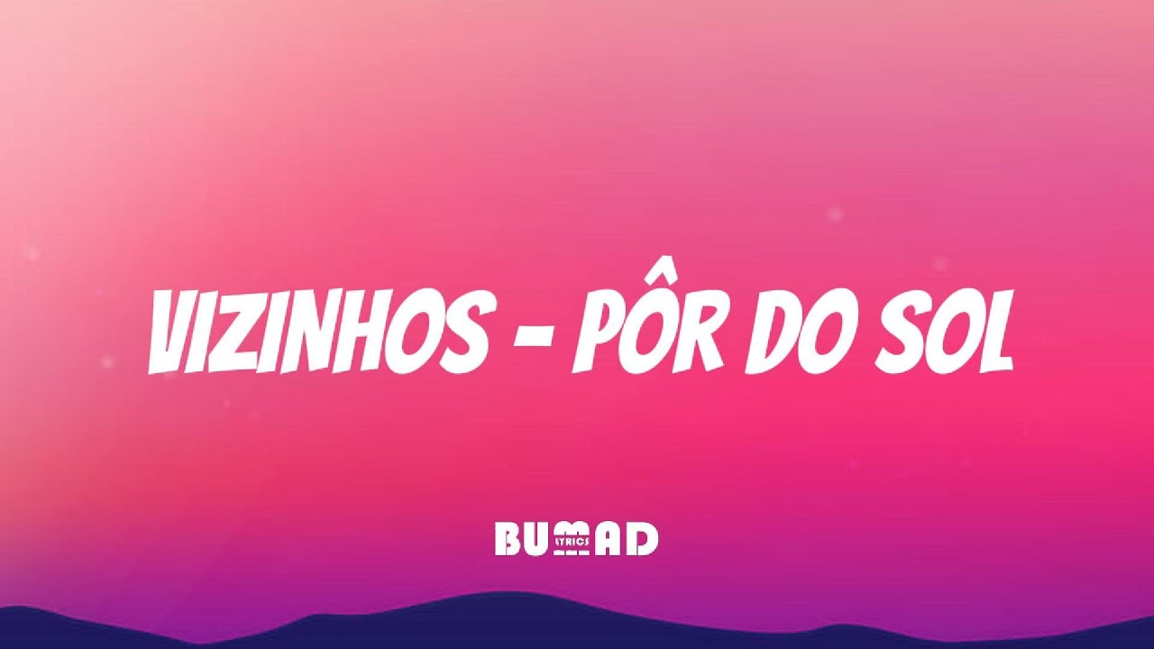 VIZINHOS - P&ocirc;r do Sol [LETRA/LYRICS]