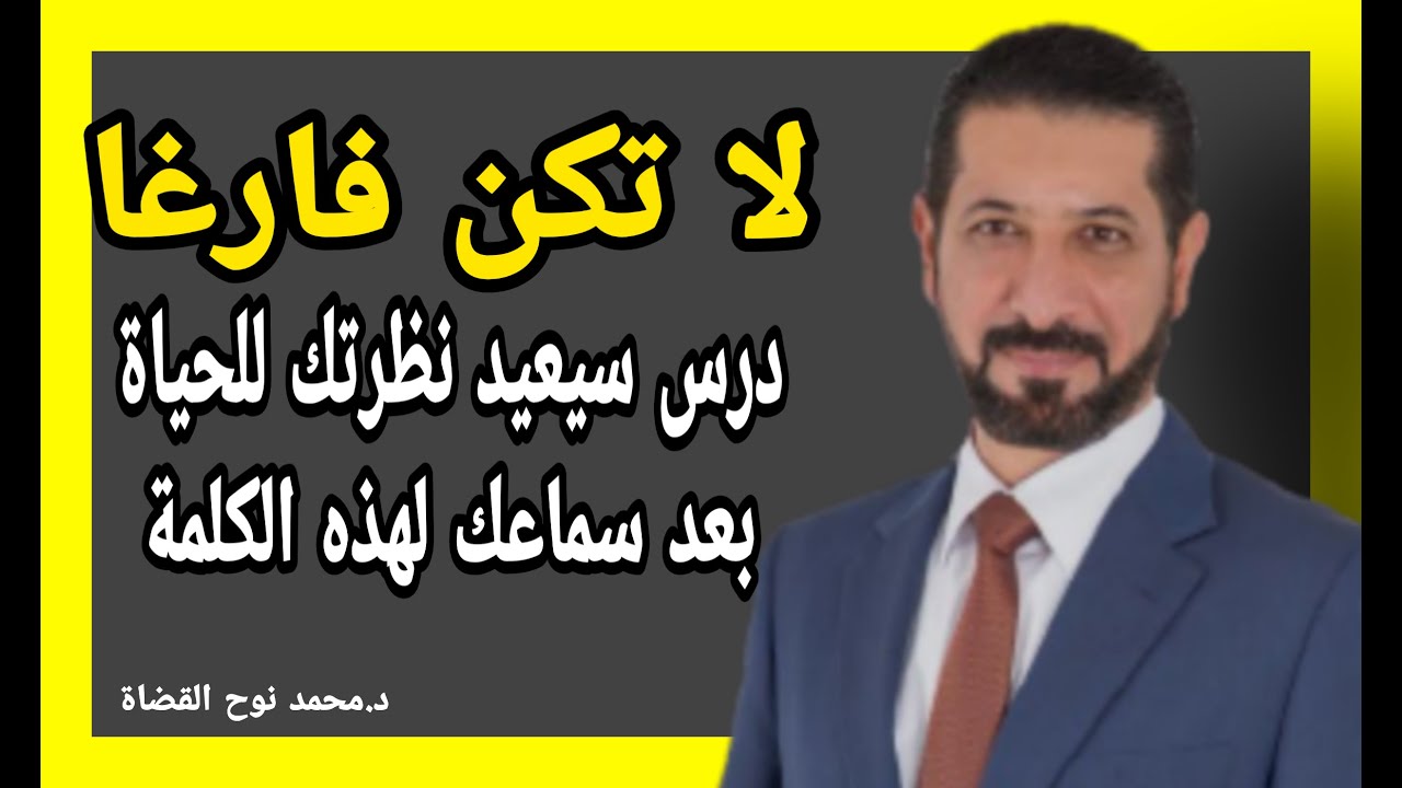 درس سيعيد نظرتك للحياة( لا تكن فارغا ) | النائب الدكتور محمد نوح القضاة