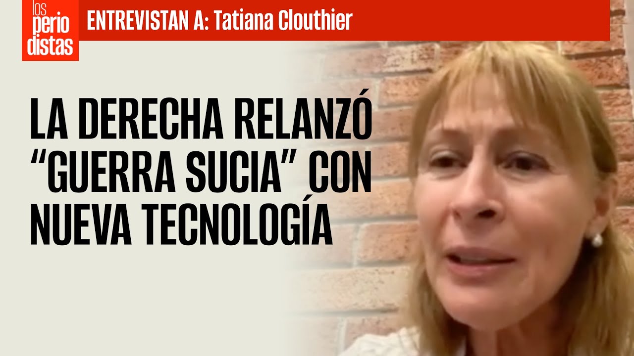ENTREVISTA ¬ La derecha relanzó “guerra sucia” con nueva tecnología, alerta Tatiana