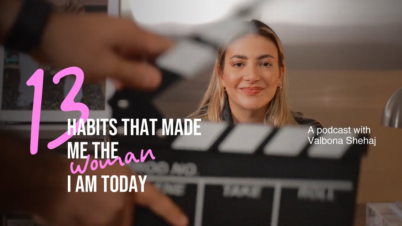 13 Habits That Made Me the Woman I Am Today | with Valbona Shehaj