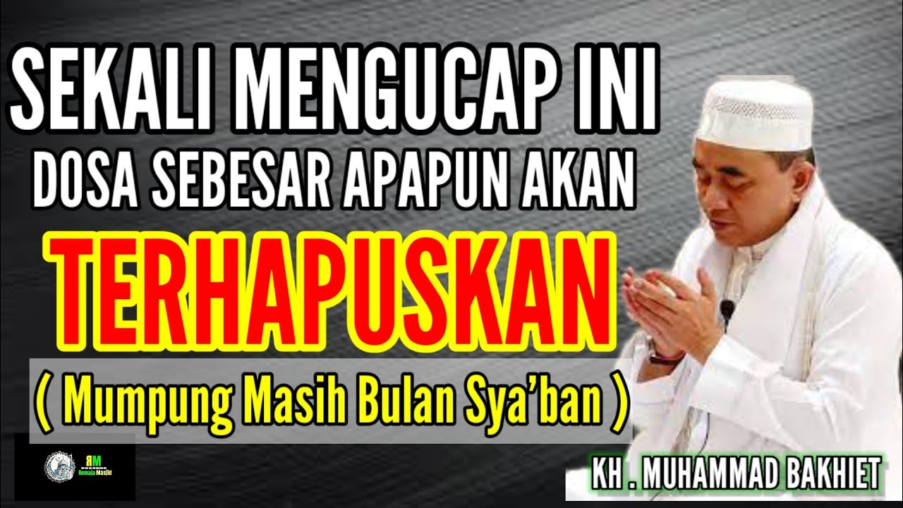 UCAPKAN SEKALI SAJA DOSA SEBESAR APAPUN AKAN DI HAPUS OLEH ALLAH SWT - KH. MUHAMMAD BAKHIET