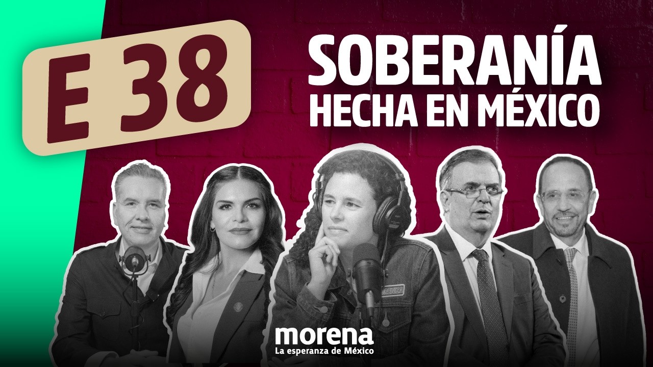 Episodio 38 de La Moreniza. Soberanía hecha en México