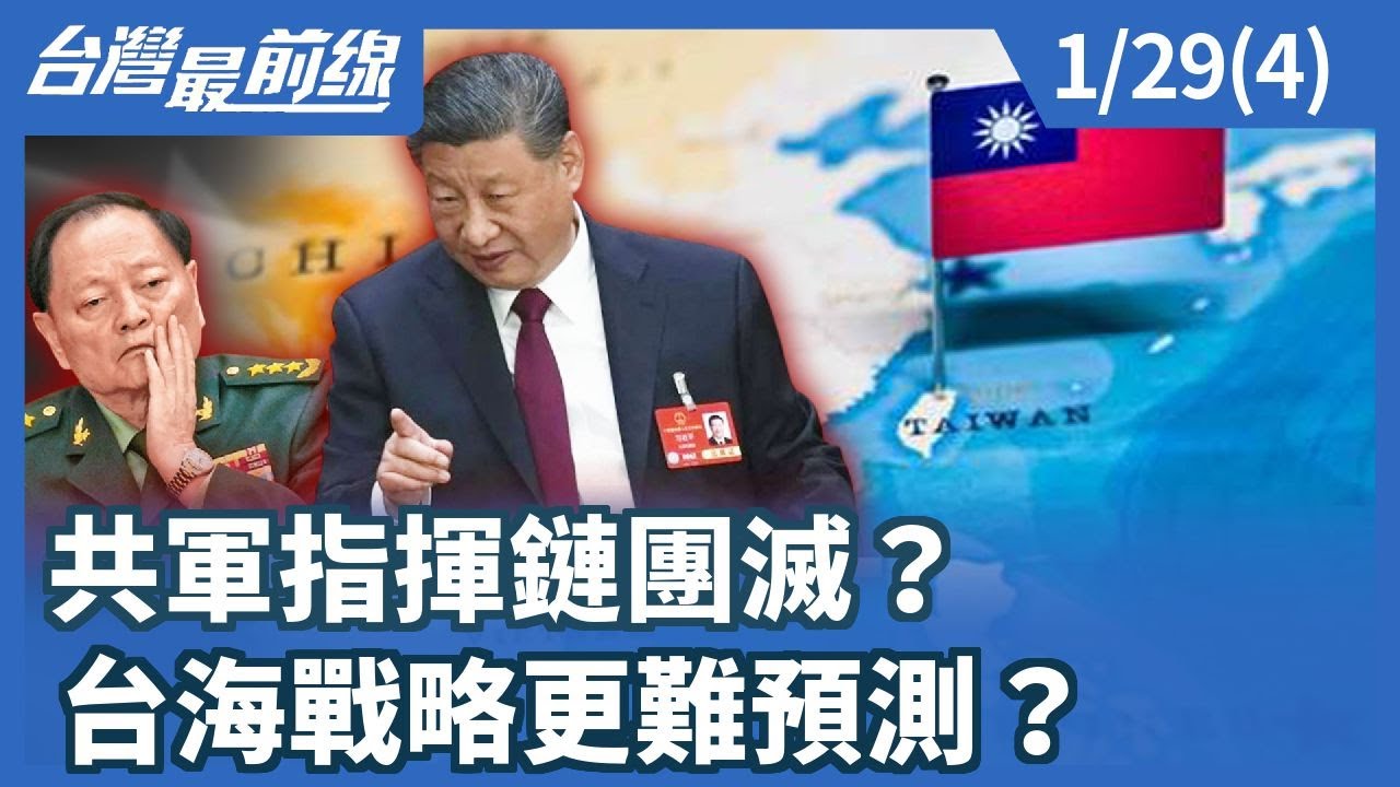 共軍指揮鏈團滅？ 台海戰略更難預測？【台灣最前線】2026.01.29(4)