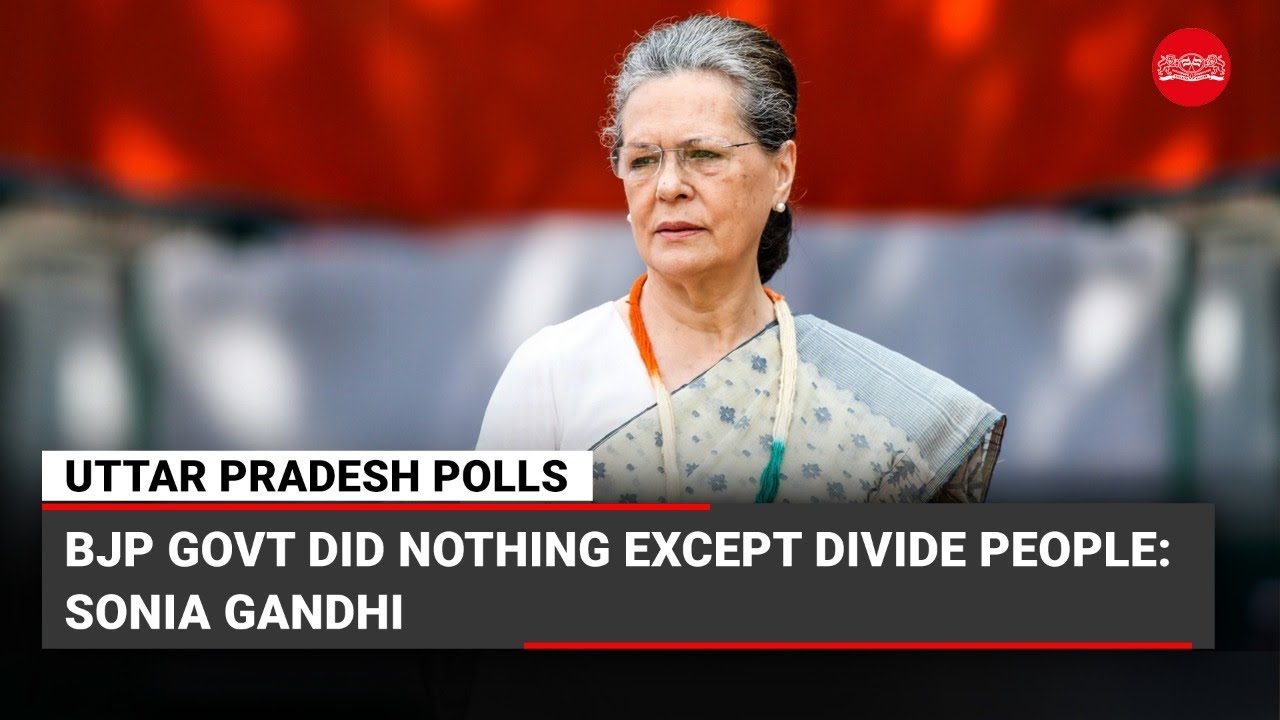 Uttar Pradesh polls: BJP government did nothing except divide people, says Sonia Gandhi