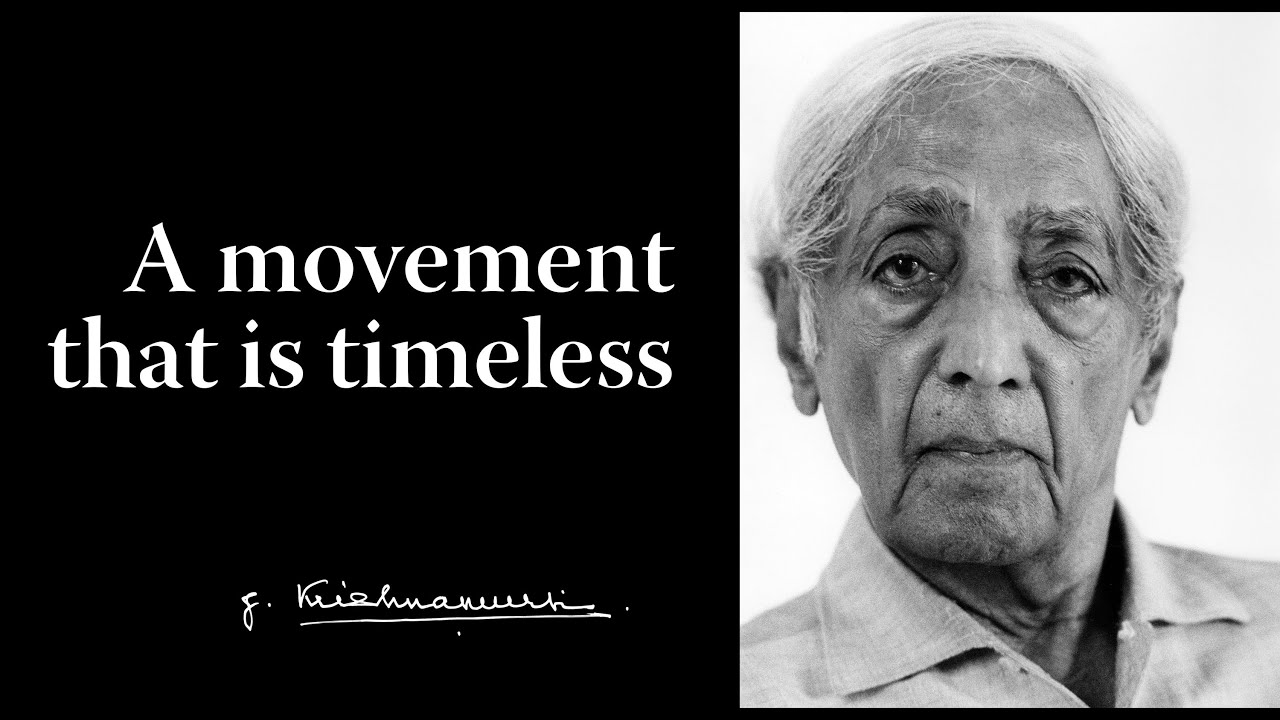 A movement that is timeless | Krishnamurti