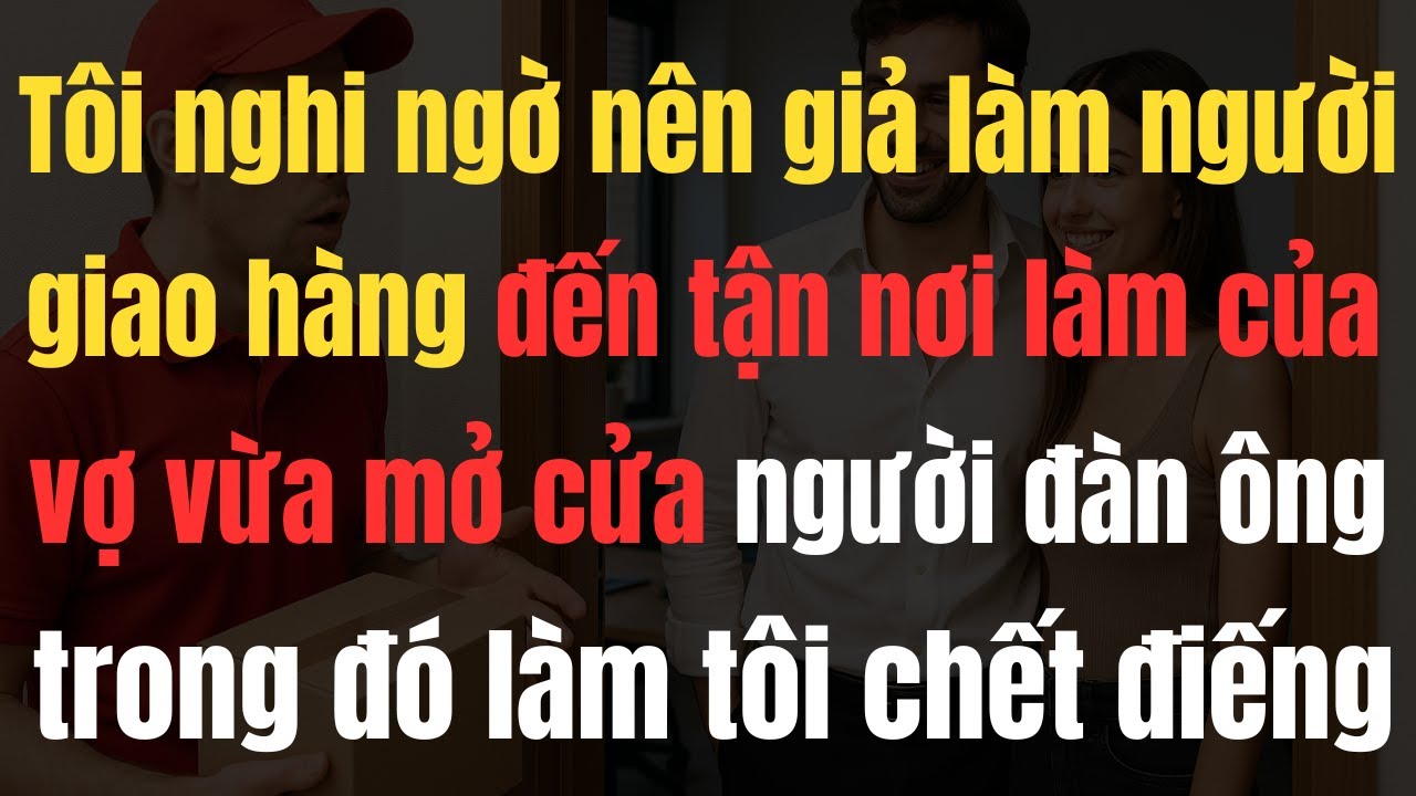 Phát hiện vợ ngoại tình, tôi giả làm shipper và cái kết không ngờ tới!