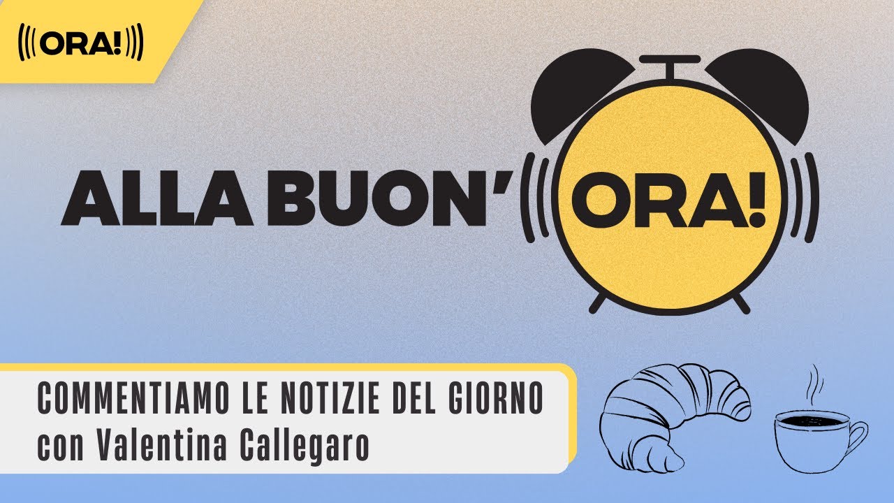 Alla Buon'ORA! Il commento delle notizie della giornata con Valentina Callegaro