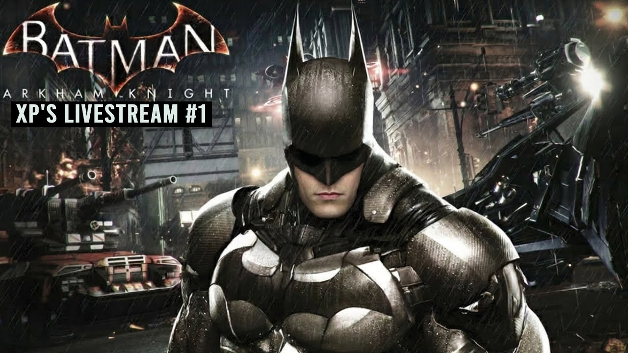 Gotham needs Me (Batman) one last time | XP's Arkham Knight Stream #1