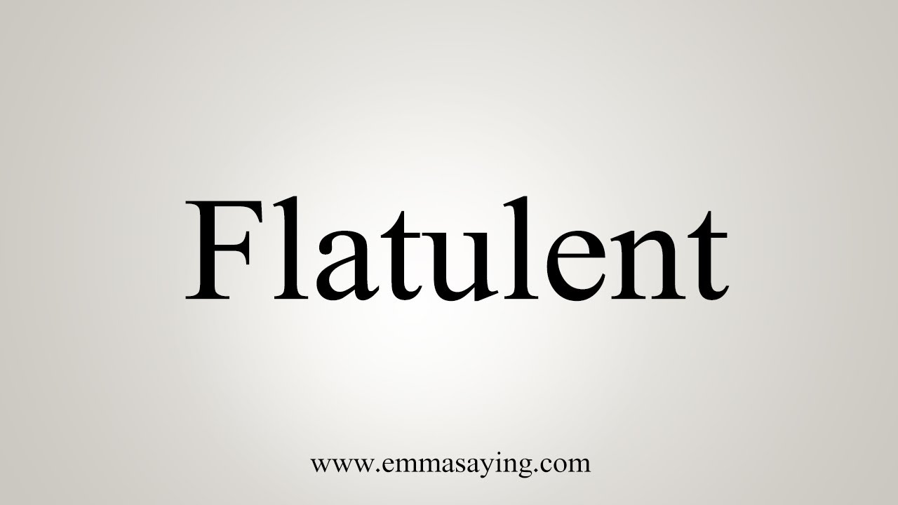 How To Say Flatulent