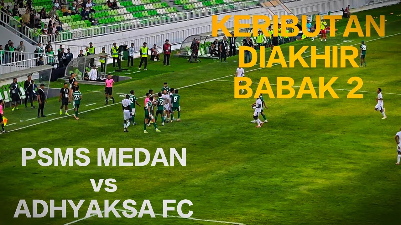 Moment PSMS Medan vs Adyaksa FC / Babak 2