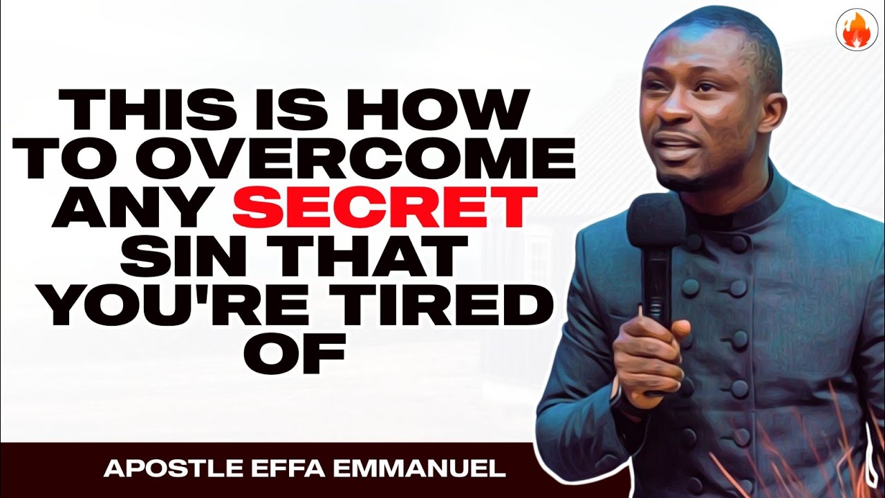 THIS IS HOW TO OVERCOME ANY SECRET SIN THAT YOU'RE TIRED OF | APOSTLE EFFA EMMANUEL ISAAC