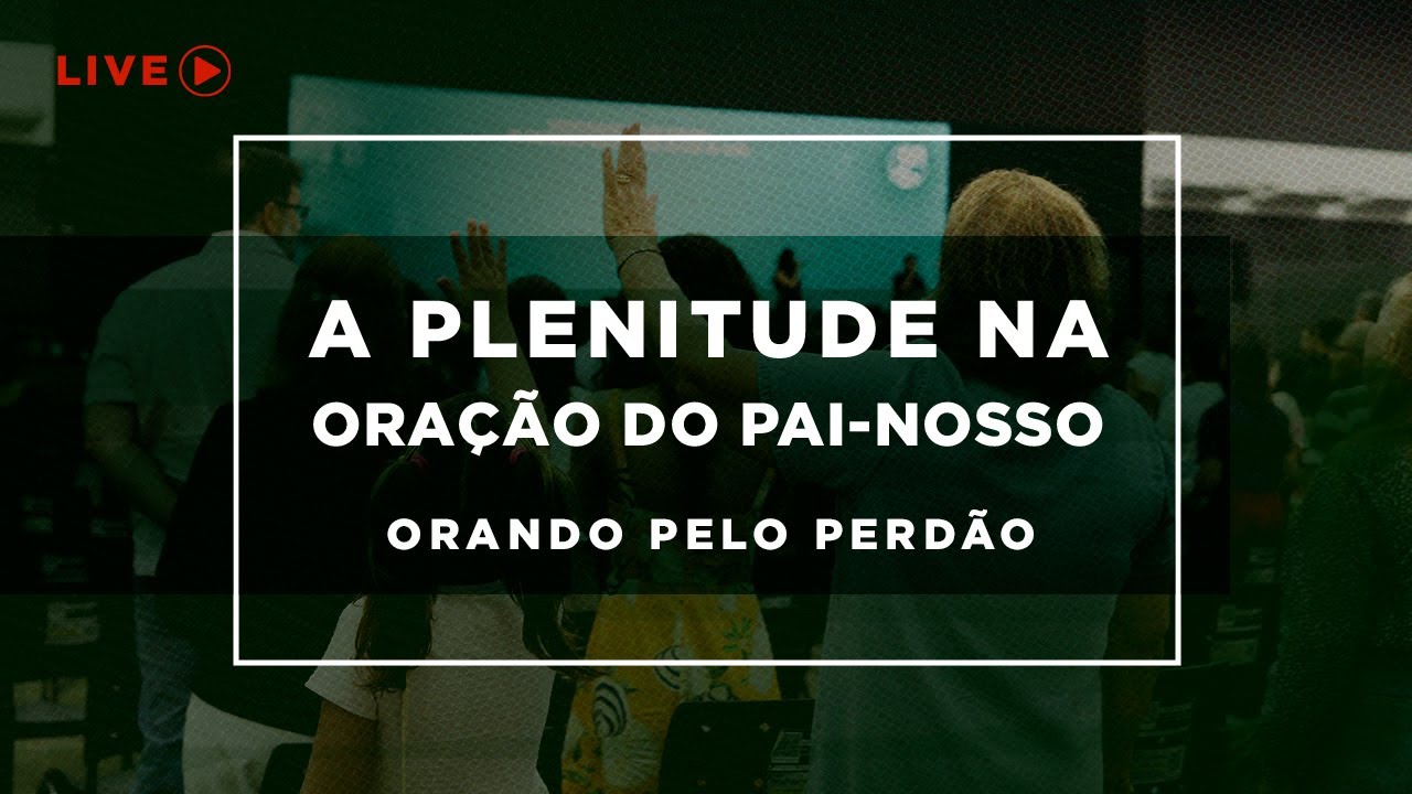Live - A Plenitude na Oração do Pai-Nosso: Orando pelo Perdão