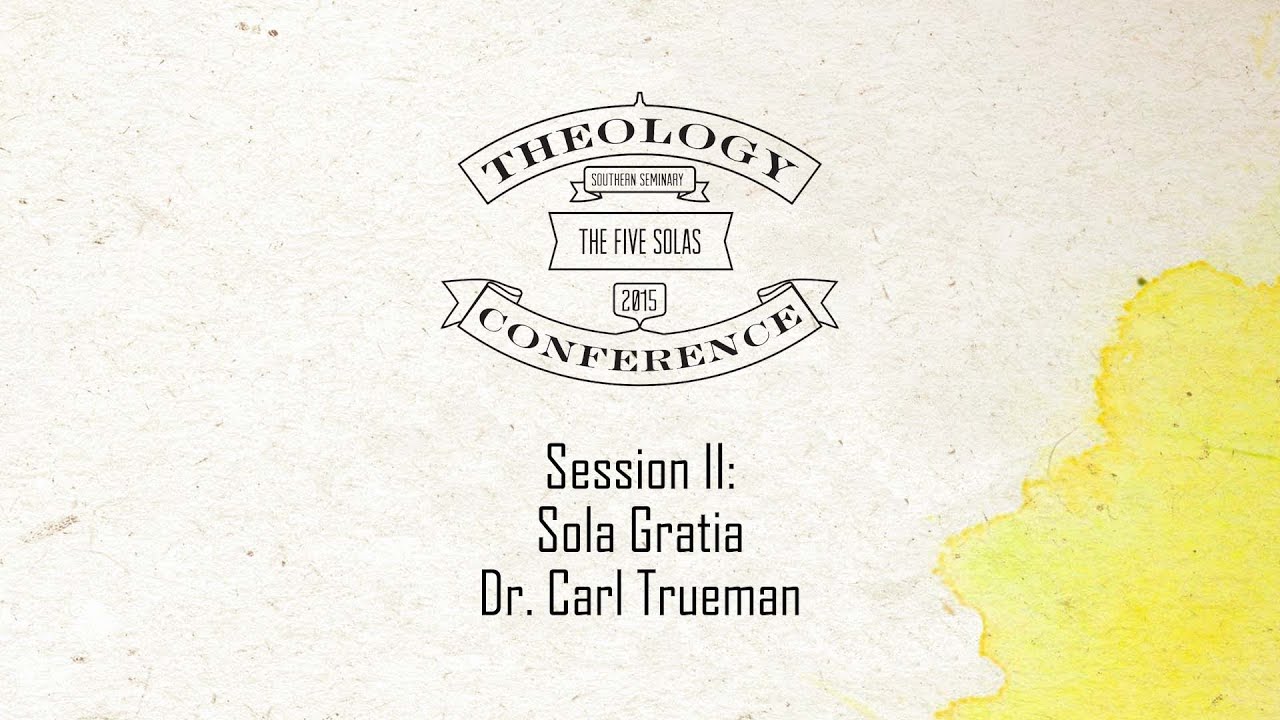 2015 Theology Conference:  The Five Solas - Sola Gratia Presented by Dr. Carl Trueman