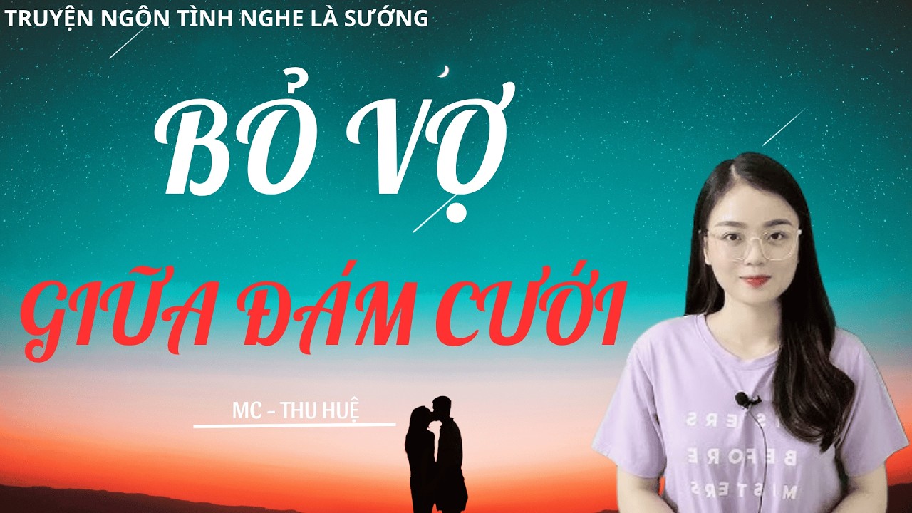 TRUYỆN NGÔN TÌNH CHỈ NGƯỜI LỚN HIỂU: BỎ VỢ GIỮA ĐÁM CƯỚI | MC THU HUỆ DIỄN ĐỌC