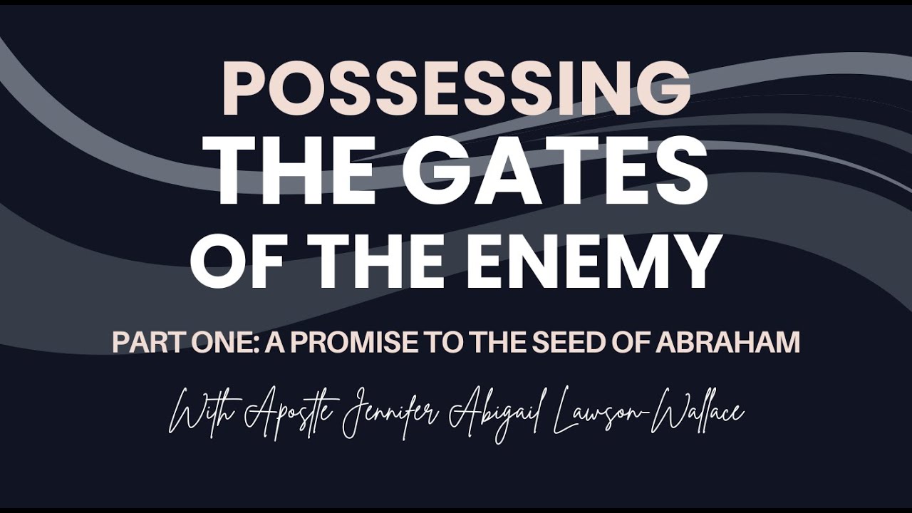 Possessing The Gates Of The Enemy - Part One (with Apostle Jennifer Abigail Lawson-Wallace)
