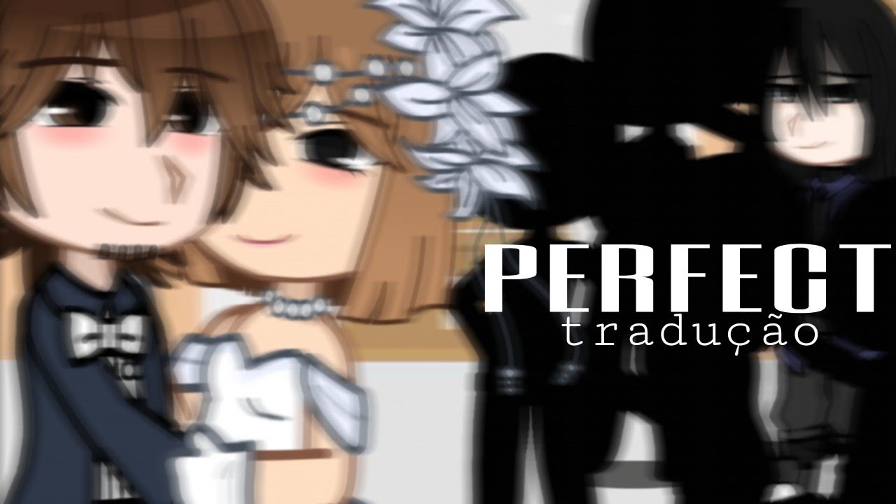 •Perfect• [TRADUÇÃO]-[GACHA]