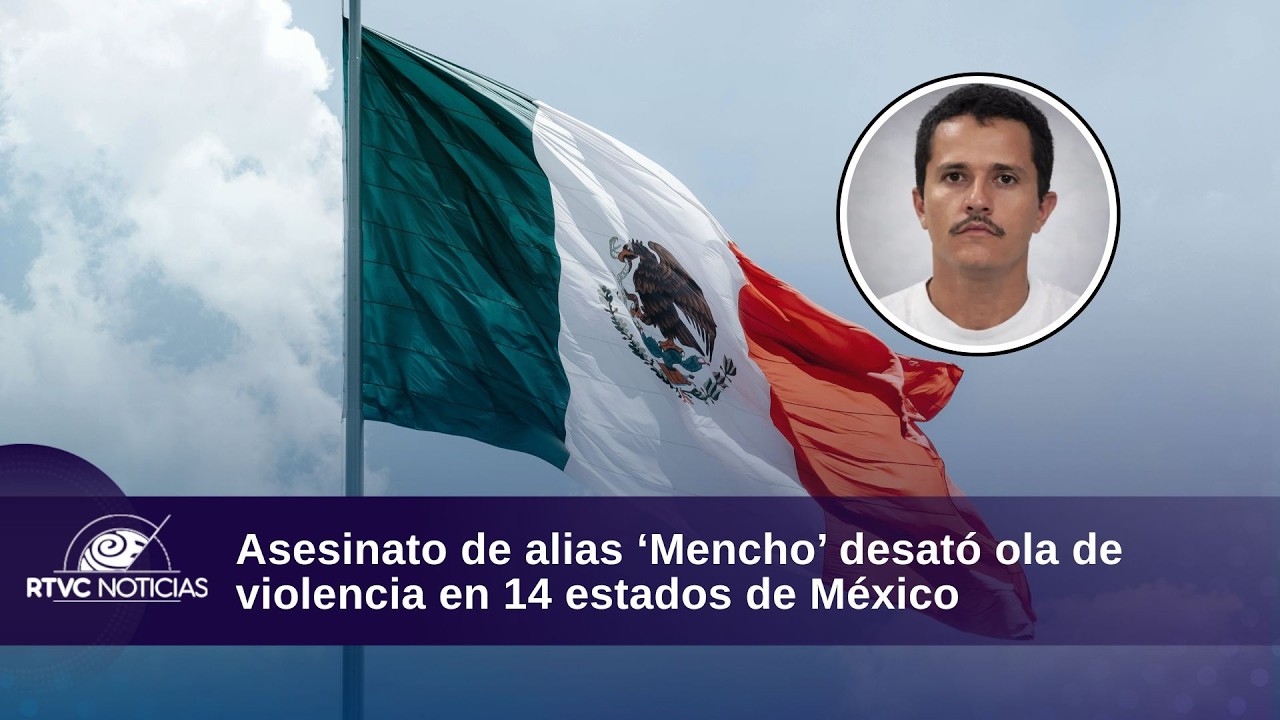 Asesinato de alias ‘Mencho’ desató ola de violencia en 14 estados de México