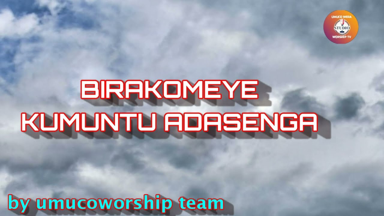 CHORUS:BIRAKOMEYE KUMUNTU ADASENGA BY UMUCOWERA WORSHIP TEAM