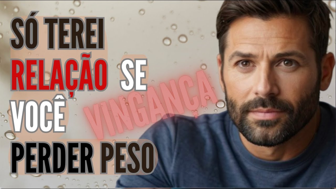 Disse que só teria relação comigo se eu perdesse peso