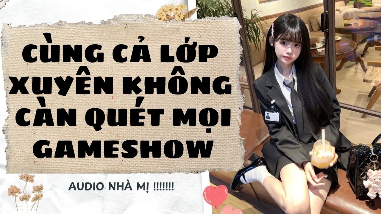 [FULL]🔥CẢ LỚP CÙNG XUYÊN VÀO NỮ MINH TINH TUYẾN 18 PHÁ ĐẢO GAMESHOW |Truyện Audio Ngôn Tình