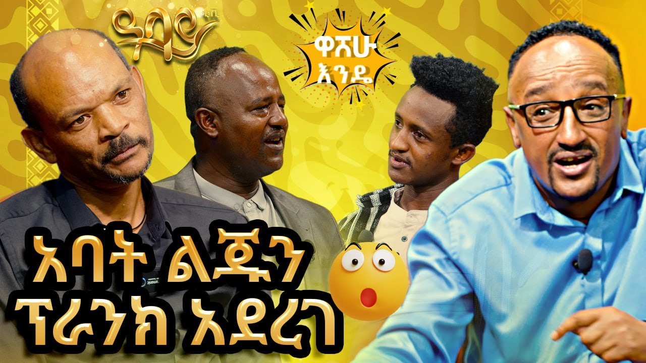 አባት ልጁን  ኘራንክ አደረገ ። -  washew ende?@abbay-tv