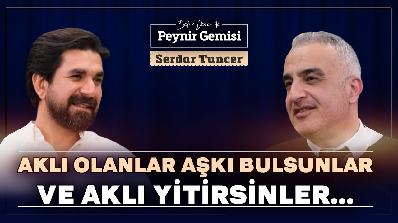 Aklı Olanlar Aşkı Bulsunlar ve Aklı Terk Etsinler | Bekir Develi ile Peynir Gemisi | Serdar Tuncer
