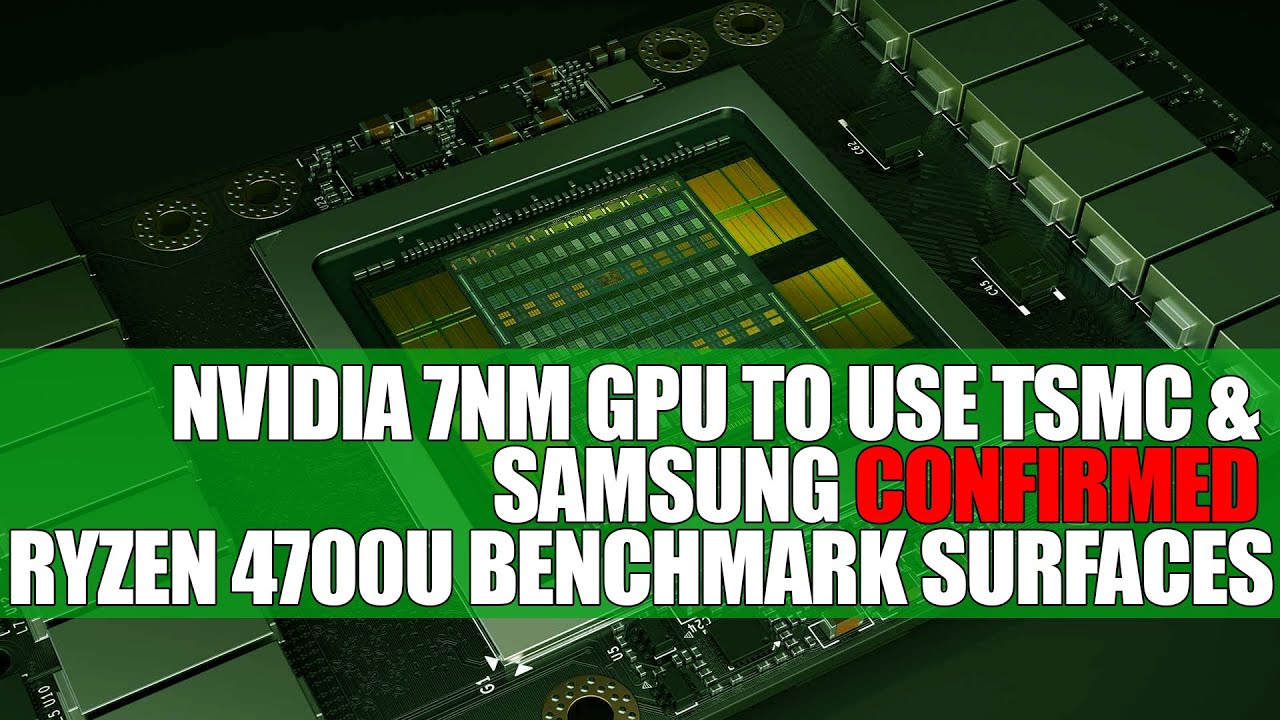 Nvidia 7nm GPU To Use TSMC & Samsung CONFIRMED | Ryzen 4700U Benchmark Surfaces
