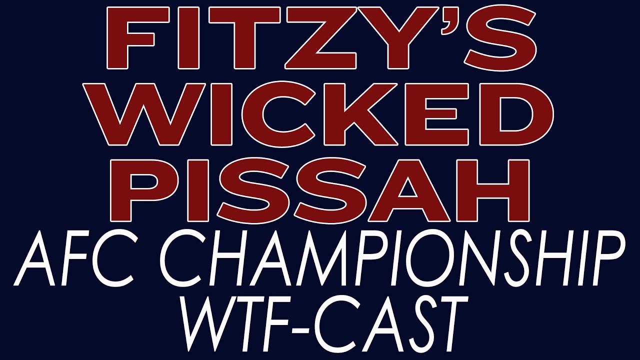 Fitzy's Wicked Pissah AFC Championship WTF-Cast