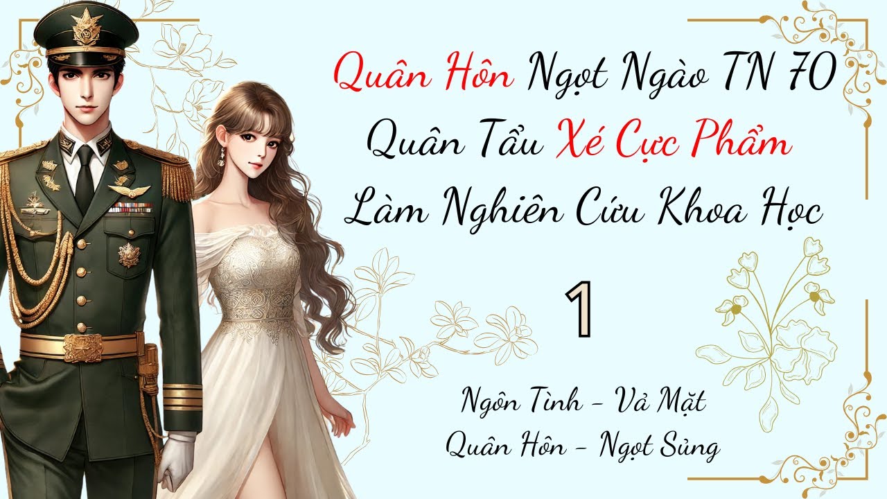 (1) - Quân Hôn Ngọt Ngào, Quân Tẩu Xé Cực Phẩm Làm Nghiên Cứu Khoa Học