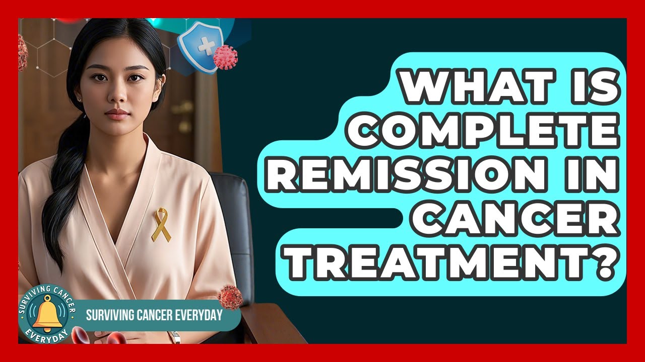 What Is Complete Remission In Cancer Treatment? - Surviving Cancer Everyday