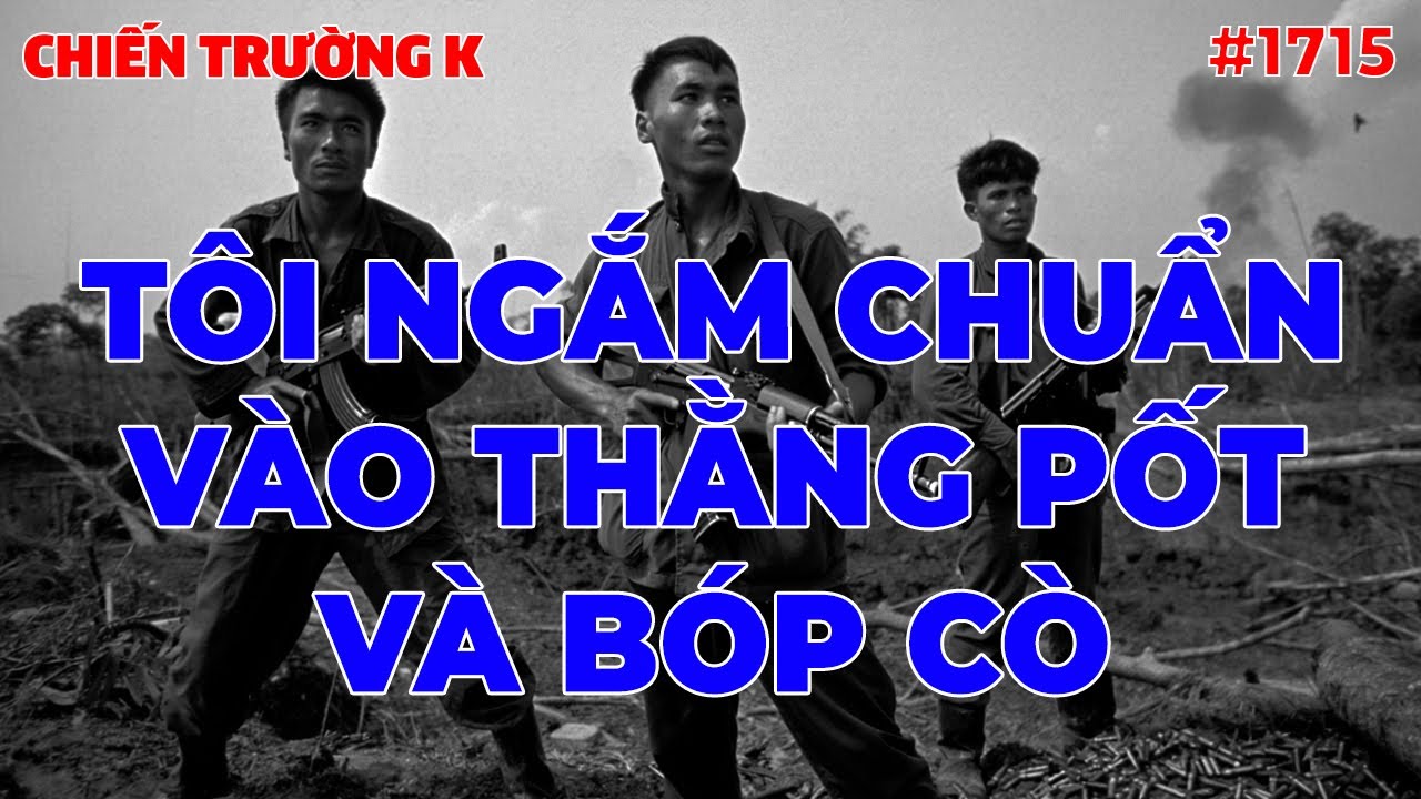 TÔI NGẮM CHUẨN VÀO THẰNG PỐT VÀ BÓP CÒ... | CHIẾN TRƯỜNG K | #1715