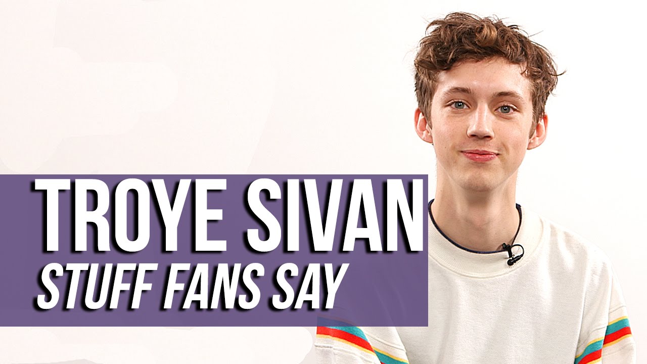 Troye Sivan - Stuff Fans Say