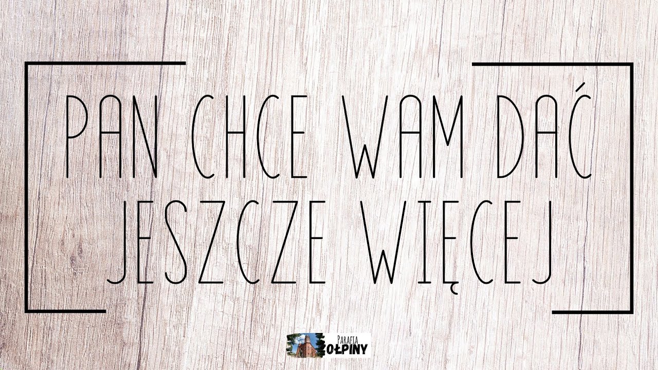 Pan chce Wam dać jeszcze więcej - Spotkania Kościoła Domowego PARAFIA OŁPINY