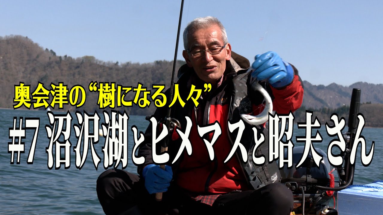 【奥会津の“樹になる人々”】#7 沼沢湖とヒメマスと昭夫さん