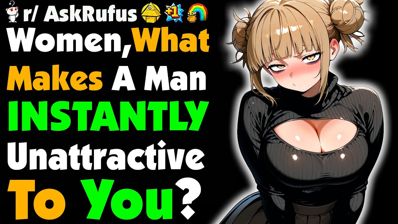 Women, What Makes A Man INSTANTLY Unattractive To You?