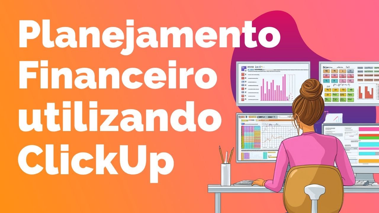 Planejamento Financeiro com ClickUp: Estrutura, Listas e Dashboards