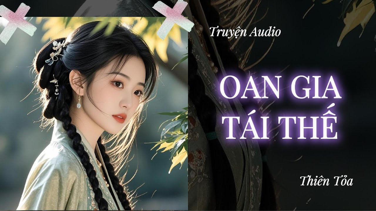 [Truyện Audio] OAN GIA T&Aacute;I THẾ || Thi&ecirc;n Tỏa