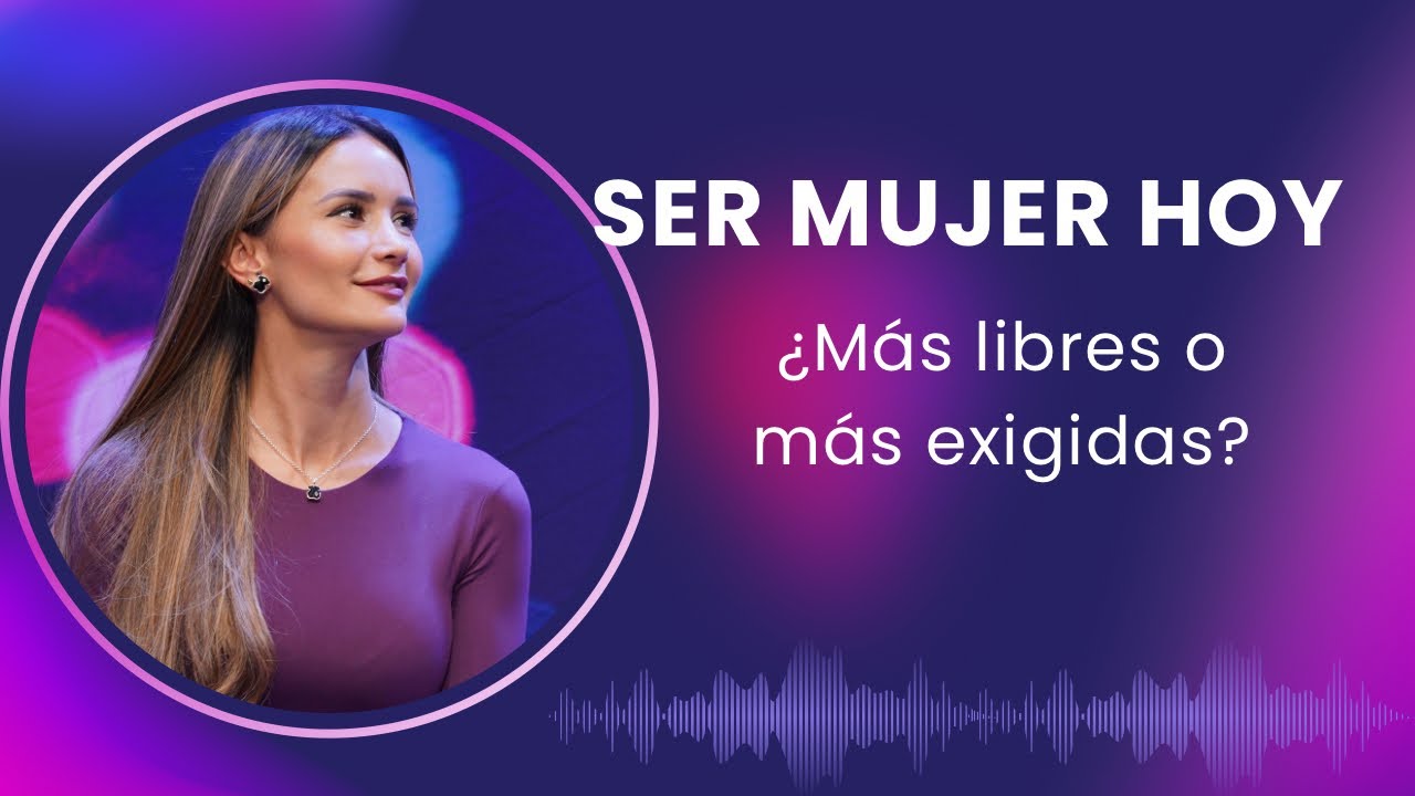 Ser mujer hoy: ¿Más libres o más exigidas?