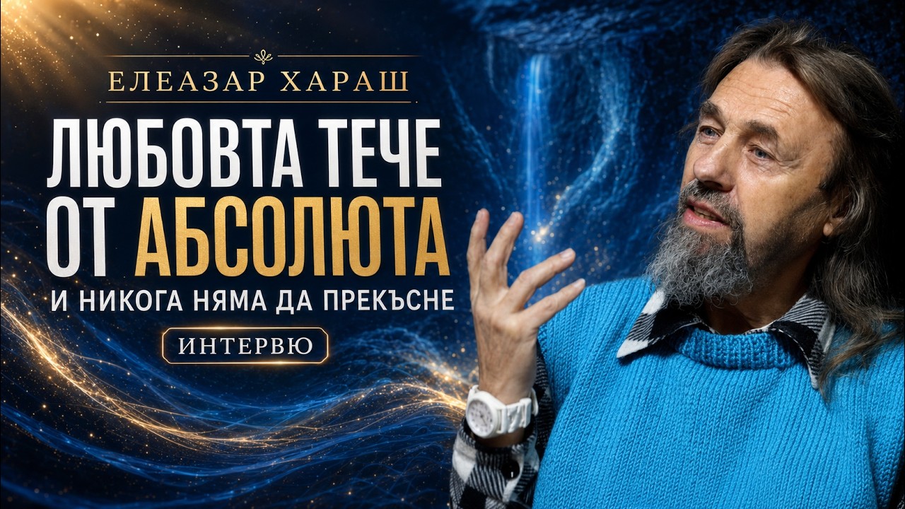Елеазар Хараш: Любовта е от Праизточника. Тя тече от Абсолюта и никога няма да прекъсне (ИНТЕРВЮ)