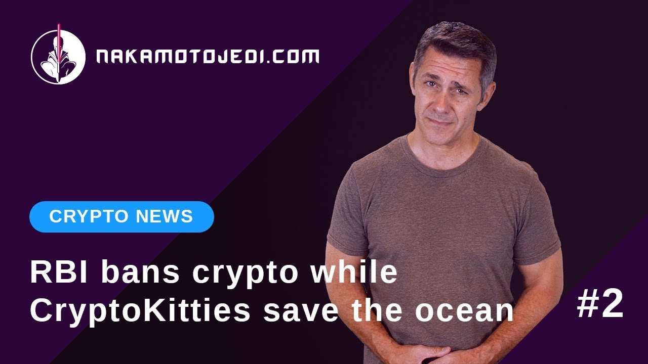 RBI crypto ban while CryptoKitties save the ocean coin crypto news with NakamotoJedi News