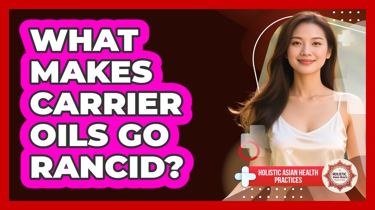 What Makes Carrier Oils Go Rancid? - Holistic Asian Health Practices