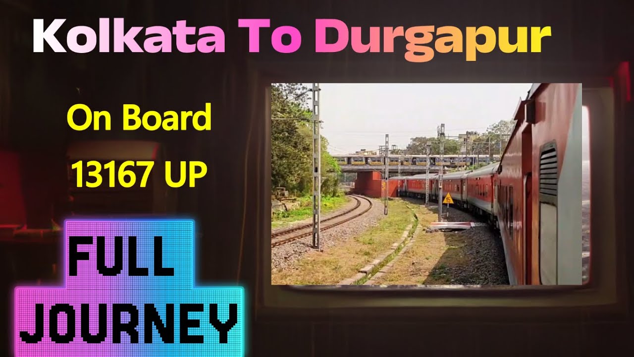 Full Journey I Kolkata To Durgapur I On board 13167/Kolkata - Agra Cantt Express I Indian Railways