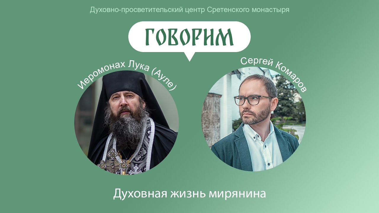 Проект «Говорим». Как выстроить свою духовную жизнь мирянину сегодня? Иеромонах Лука (Ауле)