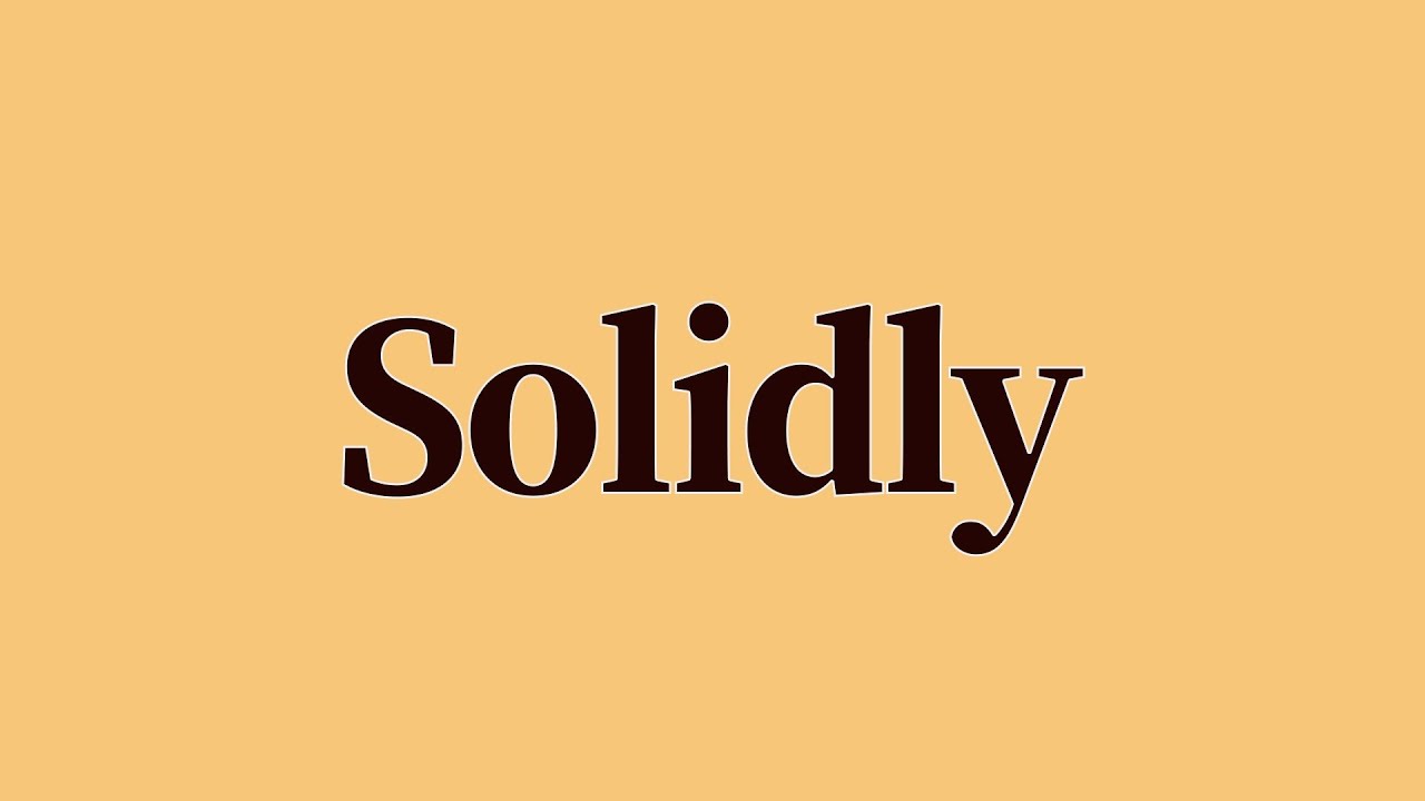 Solidly Meaning and Definition