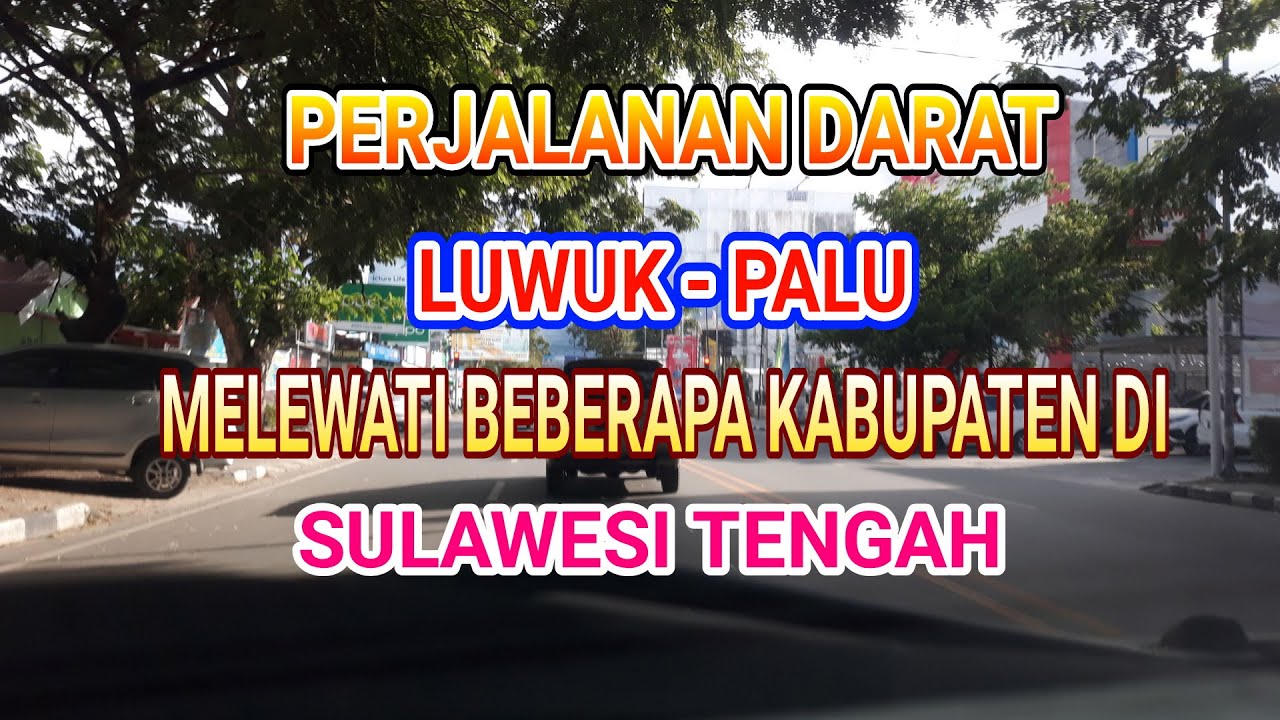 PERJALANAN DARAT DARI LUWUK KE PALU MELEWATI KECAMATAN DI KAB. BANGGAI DAN KABUPATEN DI PROV SULTENG