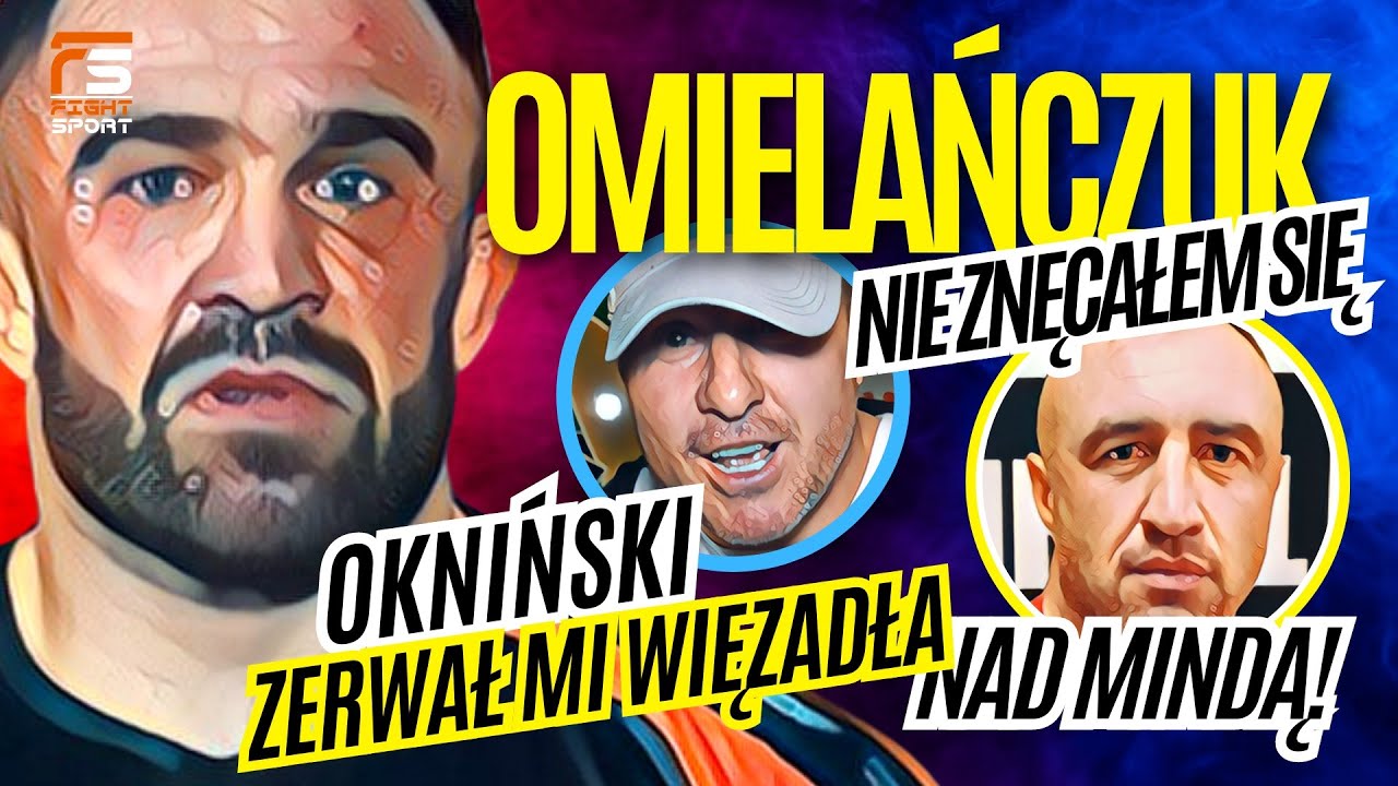 OMIELAŃCZUK: NIE ZNĘCAŁEM SIĘ NAD MINDĄ! TO OKNIŃSKI ZERWAŁ MI WIĘZADŁA! NADAL SIĘ ROZWIJAM!