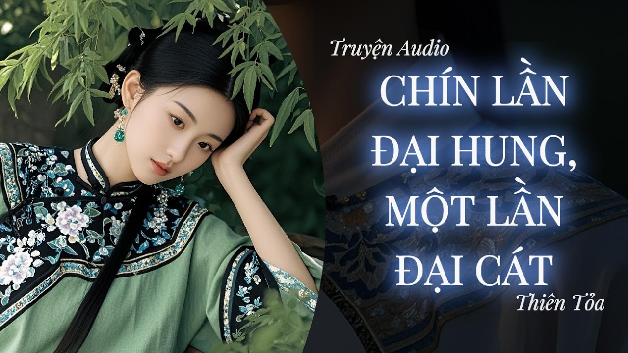 [Truyện Audio] CHÍN LẦN ĐẠI HUNG, MỘT LẦN ĐẠI CÁT || DIỆU DƯƠNG